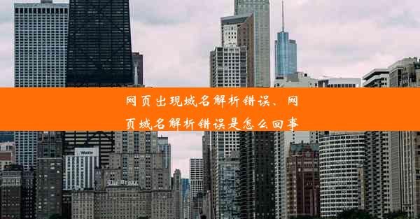 网页出现域名解析错误、网页域名解析错误是怎么回事