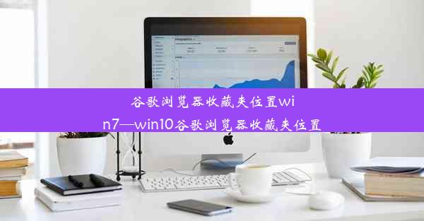 谷歌浏览器收藏夹位置win7—win10谷歌浏览器收藏夹位置