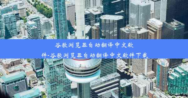 谷歌浏览器自动翻译中文软件-谷歌浏览器自动翻译中文软件下载