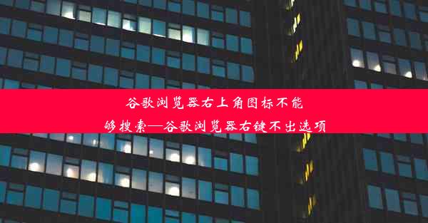 谷歌浏览器右上角图标不能够搜索—谷歌浏览器右键不出选项