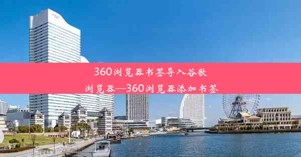 360浏览器书签导入谷歌浏览器—360浏览器添加书签