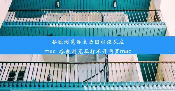 谷歌浏览器点击图标没反应mac_谷歌浏览器打不开网页mac