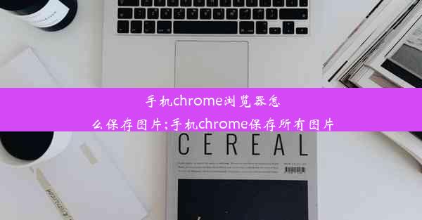 手机chrome浏览器怎么保存图片;手机chrome保存所有图片