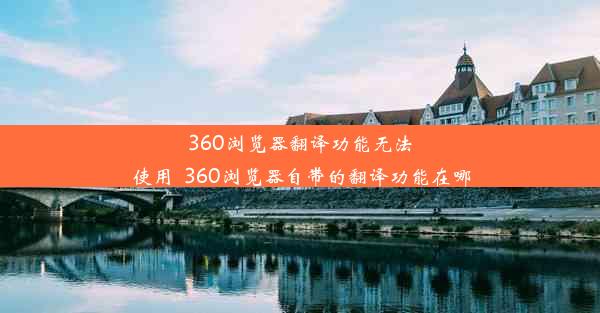 360浏览器翻译功能无法使用_360浏览器自带的翻译功能在哪