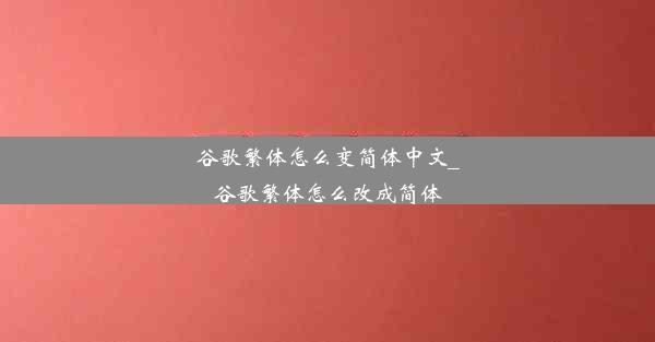 谷歌繁体怎么变简体中文_谷歌繁体怎么改成简体