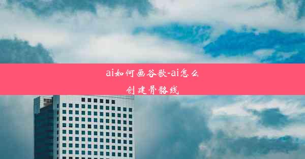 ai如何画谷歌-ai怎么创建骨骼线