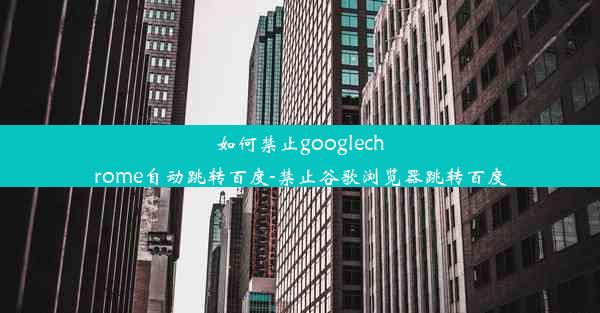 如何禁止googlechrome自动跳转百度-禁止谷歌浏览器跳转百度