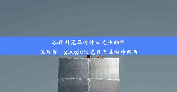 谷歌浏览器为什么无法翻译该网页—google浏览器无法翻译网页