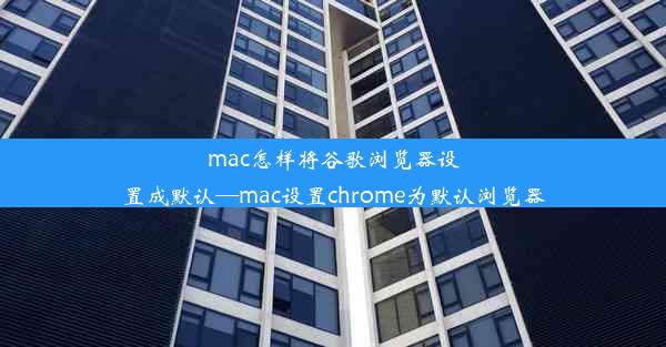 mac怎样将谷歌浏览器设置成默认—mac设置chrome为默认浏览器