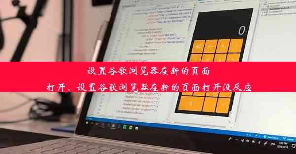 设置谷歌浏览器在新的页面打开、设置谷歌浏览器在新的页面打开没反应