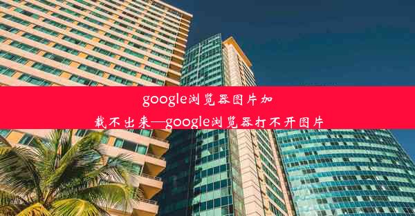 google浏览器图片加载不出来—google浏览器打不开图片