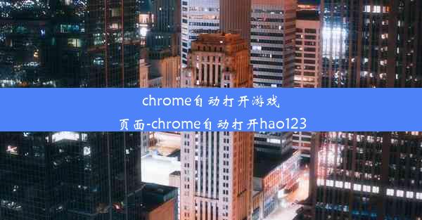 chrome自动打开游戏页面-chrome自动打开hao123