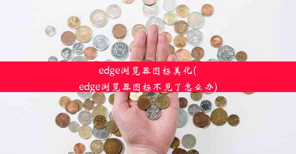 edge浏览器图标美化(edge浏览器图标不见了怎么办)