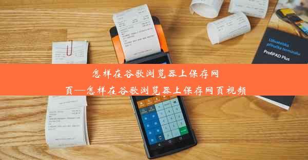 怎样在谷歌浏览器上保存网页—怎样在谷歌浏览器上保存网页视频