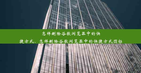 怎样删除谷歌浏览器中的快捷方式、怎样删除谷歌浏览器中的快捷方式图标