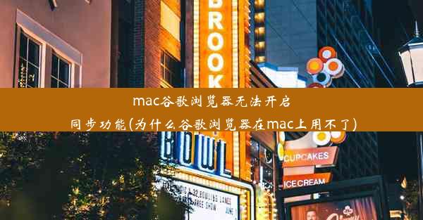 mac谷歌浏览器无法开启同步功能(为什么谷歌浏览器在mac上用不了)