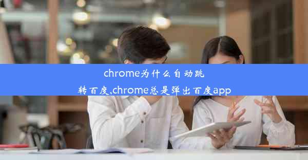 chrome为什么自动跳转百度,chrome总是弹出百度app