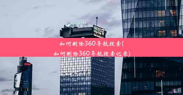 如何删除360导航搜索(如何删除360导航搜索记录)