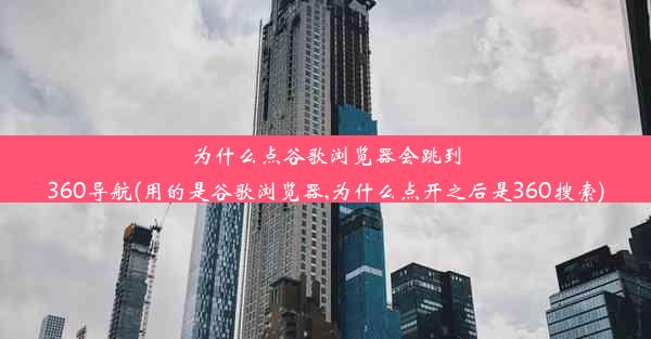 为什么点谷歌浏览器会跳到360导航(用的是谷歌浏览器,为什么点开之后是360搜索)