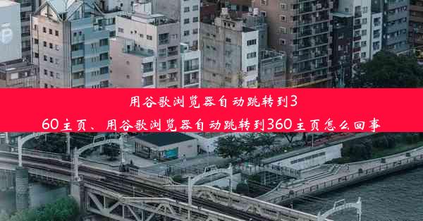 用谷歌浏览器自动跳转到360主页、用谷歌浏览器自动跳转到360主页怎么回事