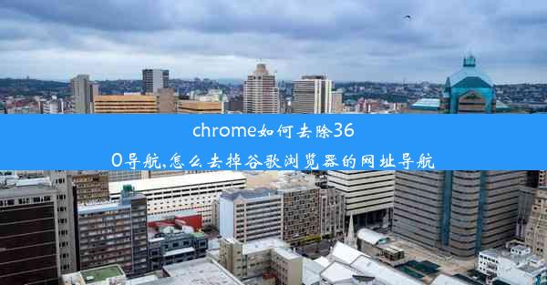 chrome如何去除360导航,怎么去掉谷歌浏览器的网址导航