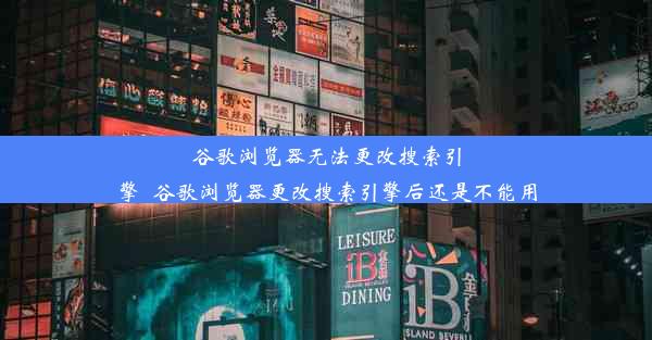 谷歌浏览器无法更改搜索引擎_谷歌浏览器更改搜索引擎后还是不能用