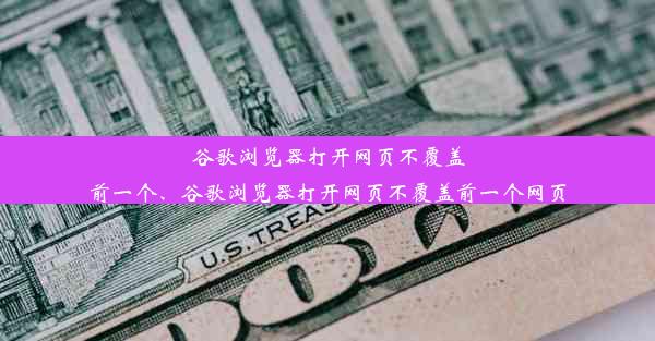 谷歌浏览器打开网页不覆盖前一个、谷歌浏览器打开网页不覆盖前一个网页