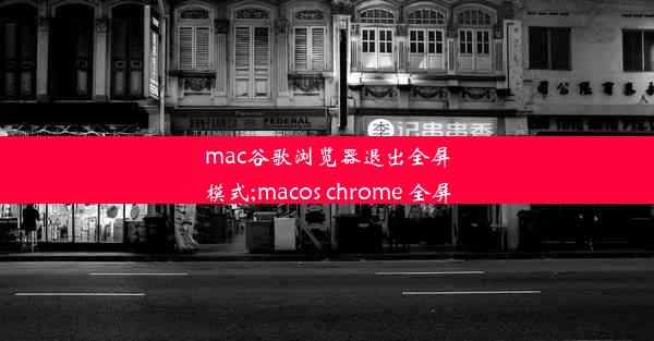 mac谷歌浏览器退出全屏模式;macos chrome 全屏