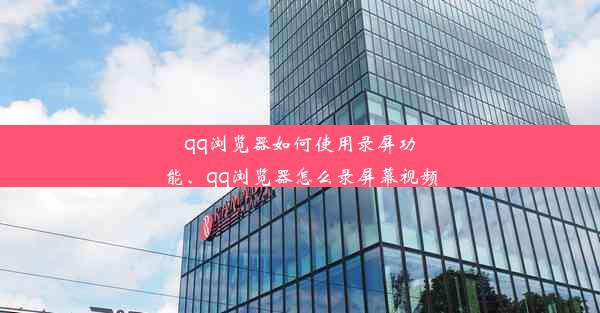 qq浏览器如何使用录屏功能、qq浏览器怎么录屏幕视频