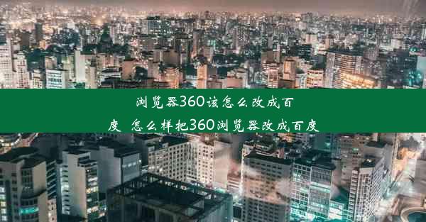 浏览器360该怎么改成百度_怎么样把360浏览器改成百度