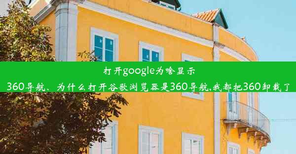 打开google为啥显示360导航、为什么打开谷歌浏览器是360导航,我都把360卸载了