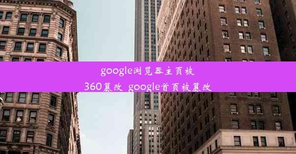 google浏览器主页被360篡改_google首页被篡改