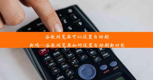 谷歌浏览器可以设置自动刷新吗—谷歌浏览器如何设置自动刷新功能