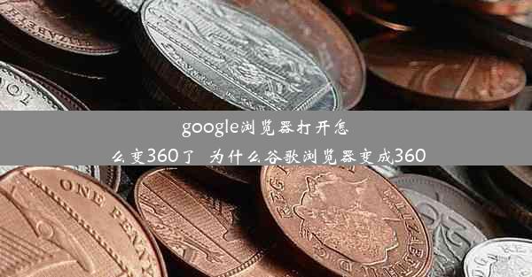 google浏览器打开怎么变360了_为什么谷歌浏览器变成360