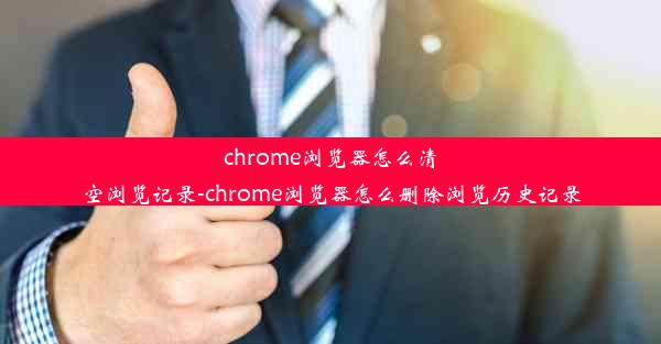 chrome浏览器怎么清空浏览记录-chrome浏览器怎么删除浏览历史记录