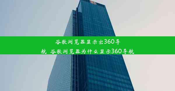 谷歌浏览器显示出360导航_谷歌浏览器为什么显示360导航