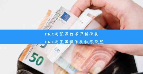 mac浏览器打不开摄像头、mac浏览器摄像头权限设置