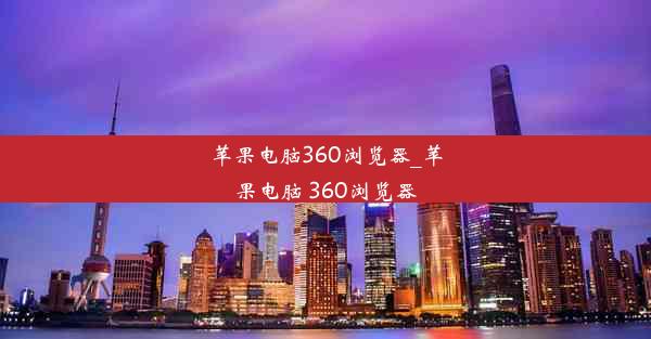 苹果电脑360浏览器_苹果电脑 360浏览器