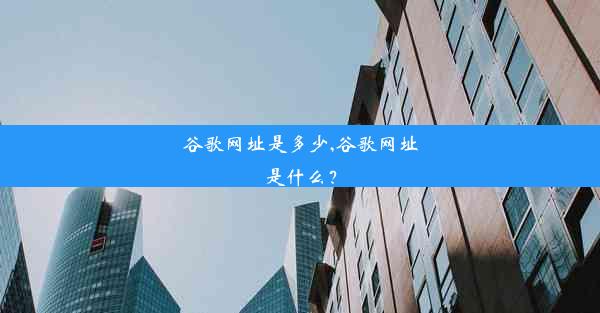 谷歌网址是多少,谷歌网址是什么？