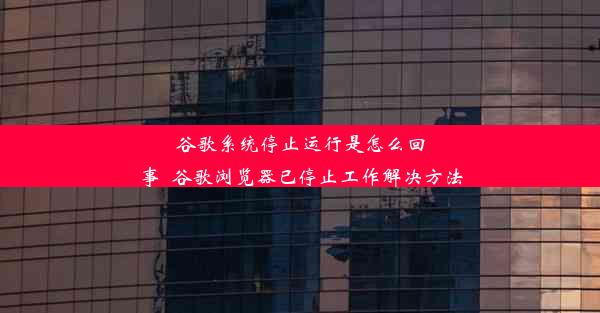 谷歌系统停止运行是怎么回事_谷歌浏览器已停止工作解决方法