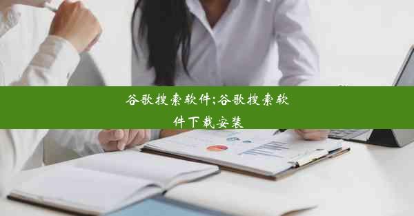 谷歌搜索软件;谷歌搜索软件下载安装