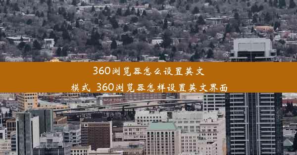 360浏览器怎么设置英文模式_360浏览器怎样设置英文界面