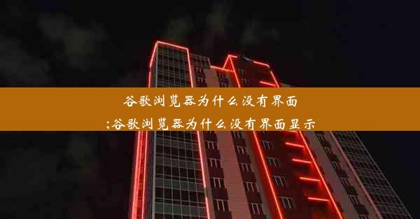 谷歌浏览器为什么没有界面;谷歌浏览器为什么没有界面显示