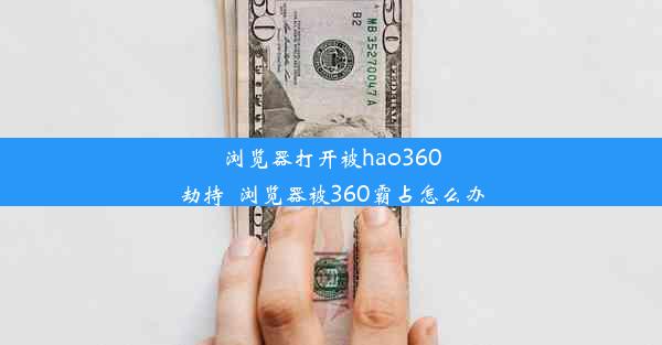 浏览器打开被hao360劫持_浏览器被360霸占怎么办