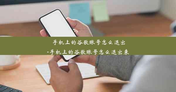 手机上的谷歌账号怎么退出-手机上的谷歌账号怎么退出来