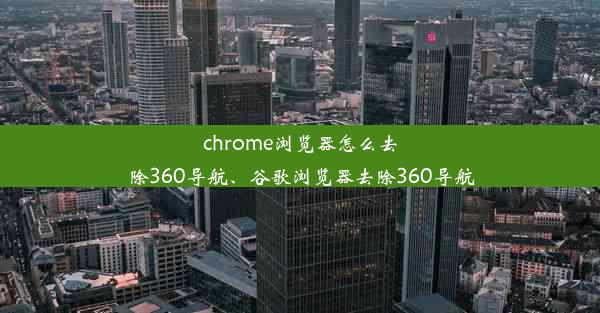 chrome浏览器怎么去除360导航、谷歌浏览器去除360导航