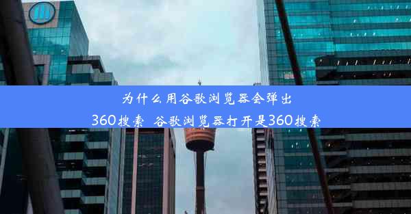 为什么用谷歌浏览器会弹出360搜索_谷歌浏览器打开是360搜索