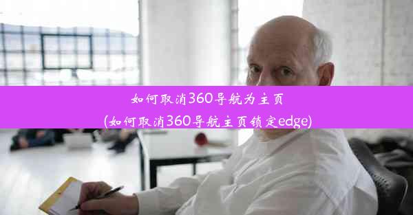 如何取消360导航为主页(如何取消360导航主页锁定edge)