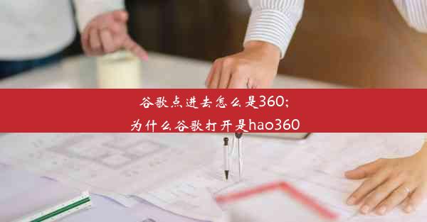 谷歌点进去怎么是360;为什么谷歌打开是hao360