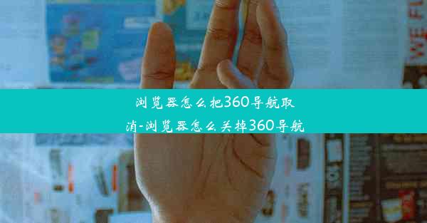 浏览器怎么把360导航取消-浏览器怎么关掉360导航